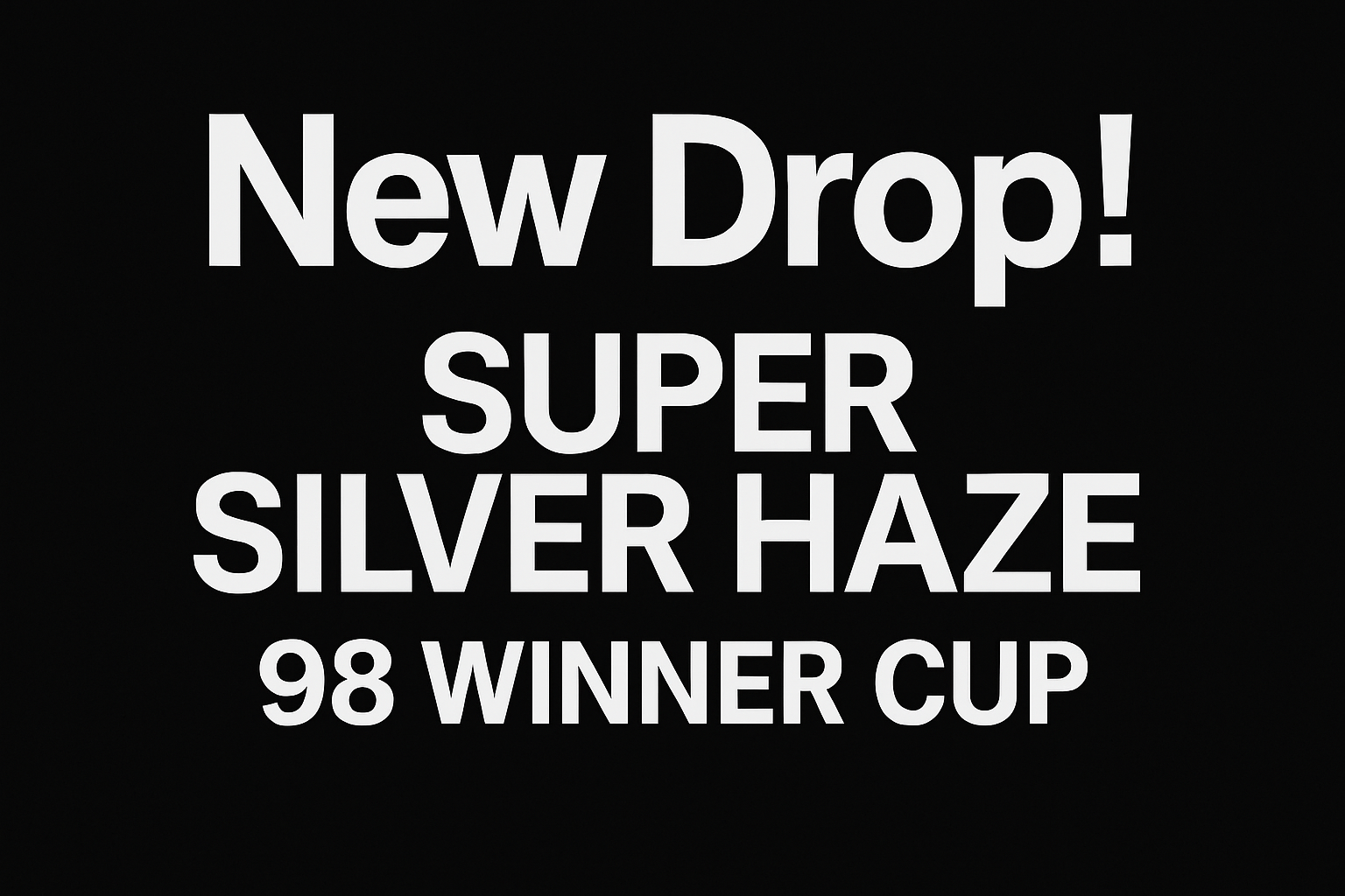 sfondo nero con scritto in alto New Drop! e sotto Super Silver Haze 98 Winner Cup